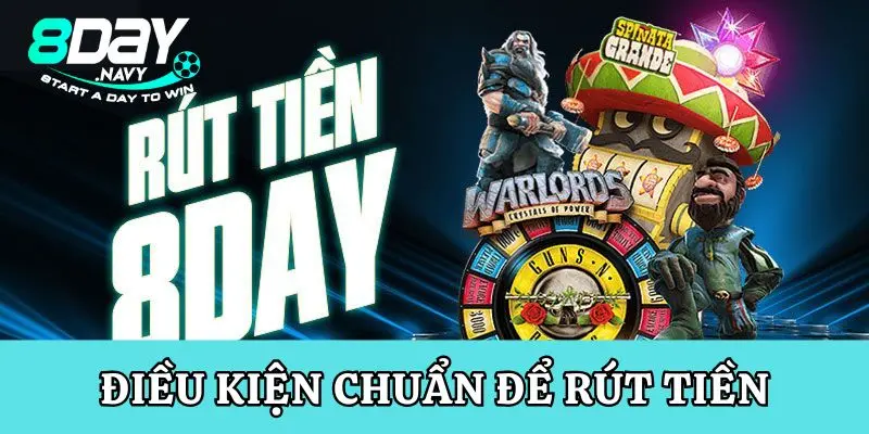 Hướng dẫn rút tiền 8Day Điều kiện chuẩn để hội viên thực hiện hoạt động rút tiền 8Day