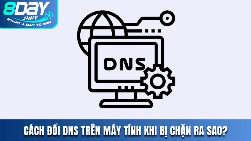 Cách Đổi DNS Trên Máy Tính Khi 8DAY Bị Chặn Cực Hiệu Quả Cách đổi DNS trên máy tính khi 8DAY bị chặn