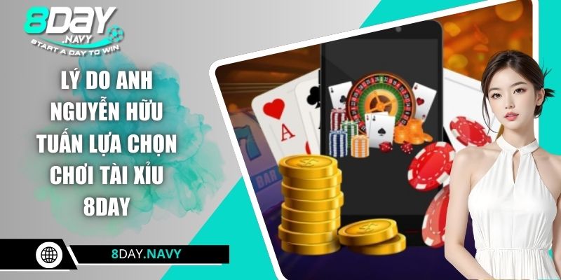 Hữu Tuấn Với Hành Trình Chinh Phục Tài Xỉu Giật Tiền Tỷ Lý do anh Nguyễn Hữu Tuấn lựa chọn chơi tài xỉu 8DAY