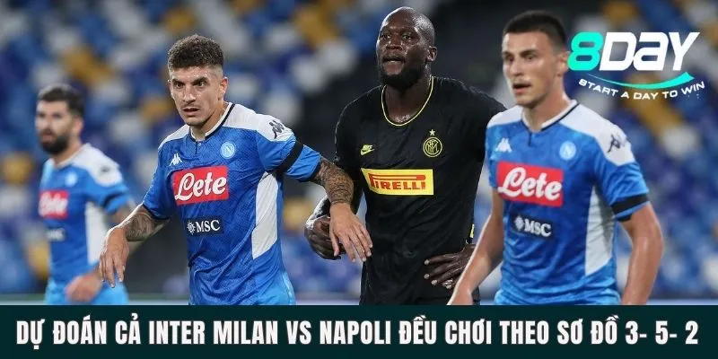 Nhận Định Trận Inter Milan Vs Napoli Vào 00h Ngày 02/03 Dự đoán cả Inter Milan vs Napoli đều chơi theo sơ đồ 3- 5- 2