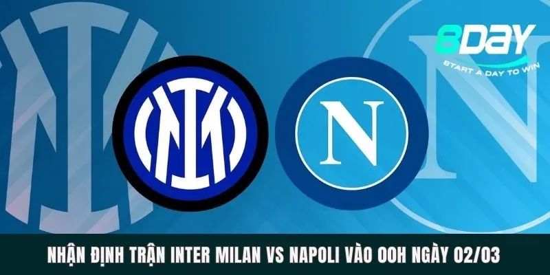 Nhận Định Trận Inter Milan Vs Napoli Vào 00h Ngày 02/03 Nhận Định Trận Inter Milan Vs Napoli Vào 00h Ngày 02/03