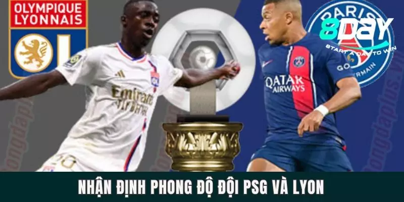 Dự Đoán PSG Vs Lyon Diễn Ra Vào Lúc 2h25 Ngày 24/2 Nhận định phong độ đội PSG và Lyon