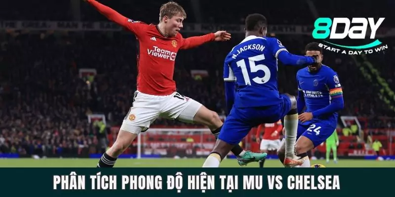 Phân tích phong độ hiện tại MU vs Chelsea