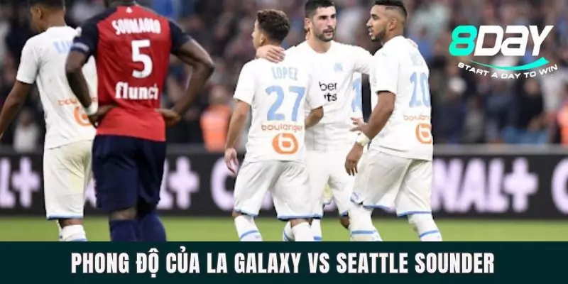 Dự Đoán LA Galaxy Vs Seattle Sounder Ngày 11/8 Lúc 9h00 Phong độ của LA Galaxy và Seattle Sounder